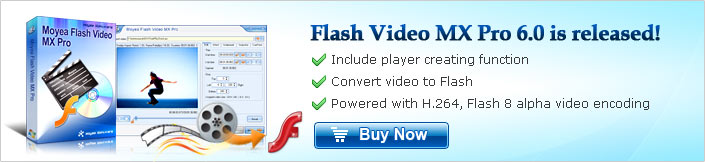 Flash Video MX Pro 6.0 is released! Include player creating function, Convert video to Flash,Powered with H.264, Flash 8 alpha video encoding
